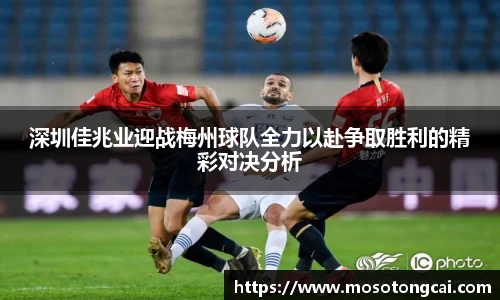 深圳佳兆业迎战梅州球队全力以赴争取胜利的精彩对决分析
