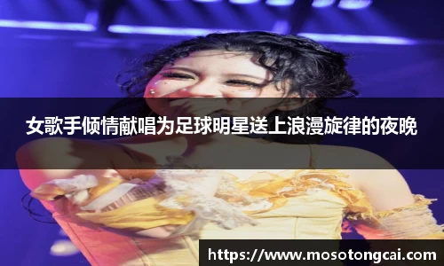 女歌手倾情献唱为足球明星送上浪漫旋律的夜晚